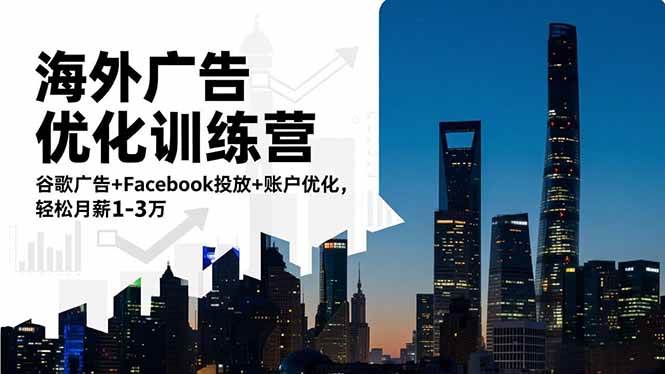 （16609期）海外广告优化训练营：谷歌广告+Facebook投放+账户优化，轻松月薪1-3万-优优云网创