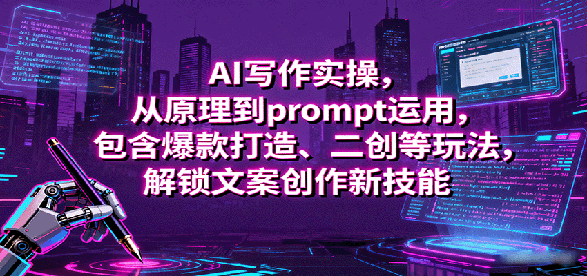 AI写作实操，从原理到prompt运用，包含爆款打造、二创等玩法，解锁文案创作新技能-优优云网创