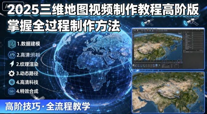 2025三维地图视频制作教程高阶版，掌握全过程制作方法-优优云网创