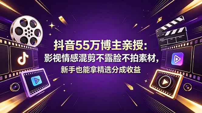 （18397期）抖音55万博主亲授：影视情感混剪不露脸不拍素材，新手也能拿精选分成收益-优优云网创