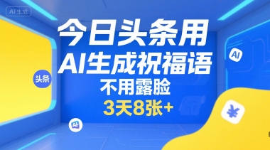 今日头条用AI生成祝福语,不用拍摄,不用露脸,3天8张+-优优云网创