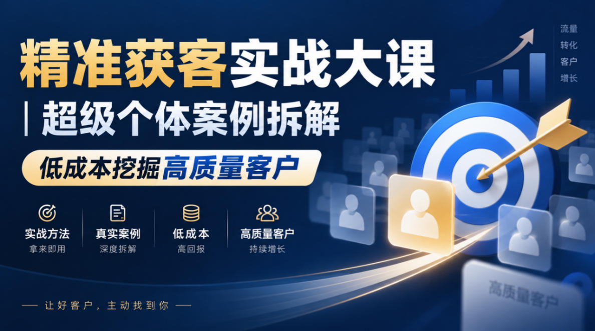 精准获客实战大课｜超级个体案例拆解，低成本挖掘高质量客户-优优云网创