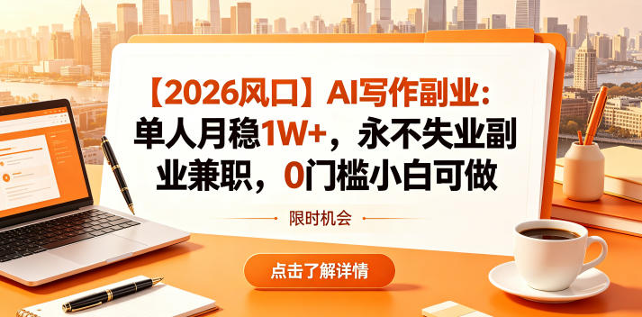 【2026风口】AI写作副业：单人月稳1W+，永不失业副业兼职，0门槛小白可做【揭秘】-优优云网创