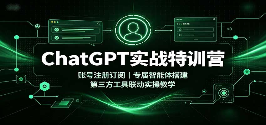 ChatGPT实战特训营：账号注册订阅，专属智能体搭建，第三方工具联动实操教学-优优云网创