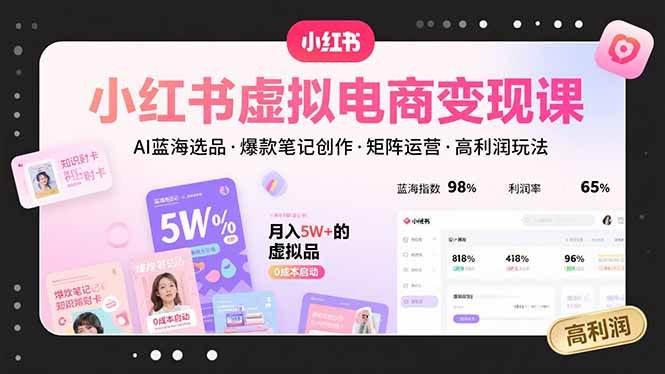 （15673期）小红书虚拟电商变现课，AI蓝海选品，爆款笔记创作，矩阵运营，高利润玩法-优优云网创