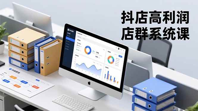 （16675期）抖店高利润店群系统课，店群搭建、选品策略、运营管控，构建标准体系，矩阵月入20万+-优优云网创