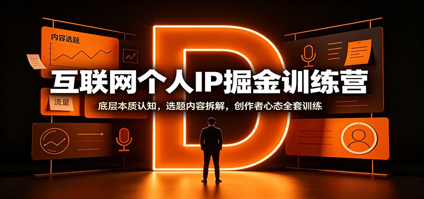 互联网个人IP掘金训练营：底层本质认知，选题内容拆解，创作者心态全套训练-优优云网创