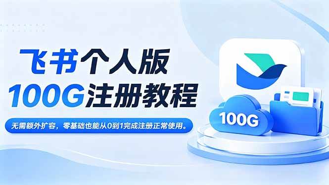 (18943期)飞书个人版100G注册教程,无需额外扩容,零基础也能从0到1完成注册正常使用。-优优云网创