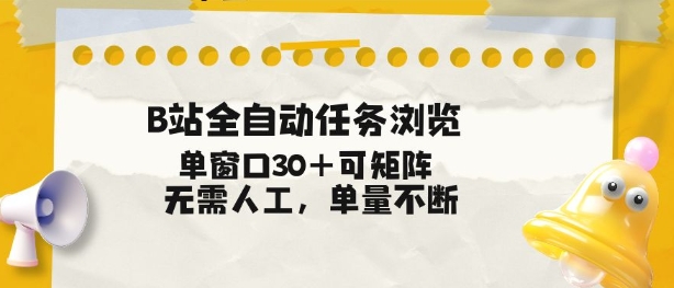 B站全自动任务浏览，单窗口30+可矩阵操作，无需人工单量不断【揭秘】-优优云网创