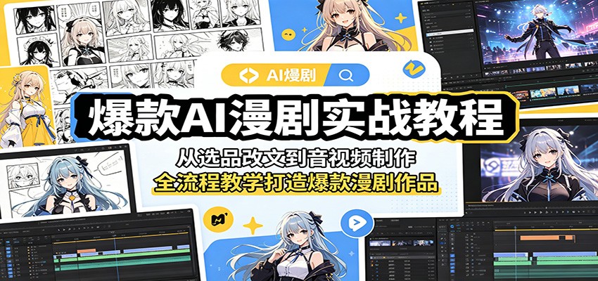 爆款AI漫剧实战教程:从选品改文到音视频制作,全流程教学打造爆款漫剧作品-优优云网创