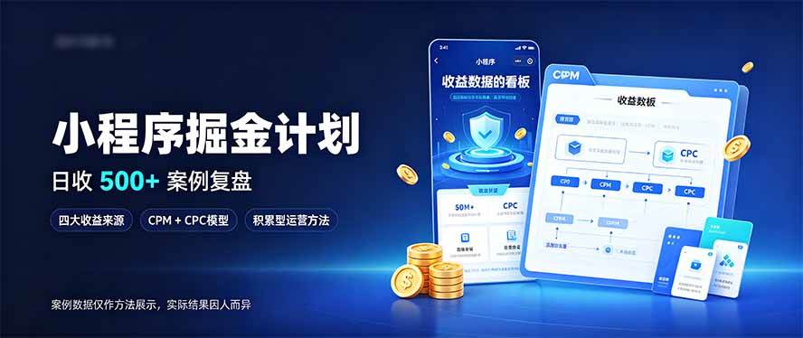 （20755期）小程序掘金计划，日收500+，四大收益来源，玩转CPM+CPC收益，积累型副业-优优云网创