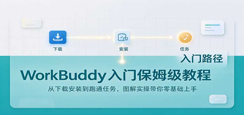 WorkBuddy入门保姆级教程：从下载安装到跑通任务，图解实操带你零基础上手-优优云网创