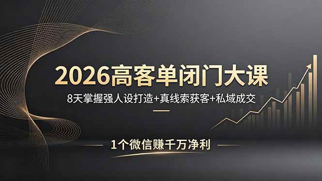 （18200期）2026高客单闭门大课，8 天掌握强人设打造 + 真线索获客 + 私域成交，1 个微信赚千万净利-优优云网创