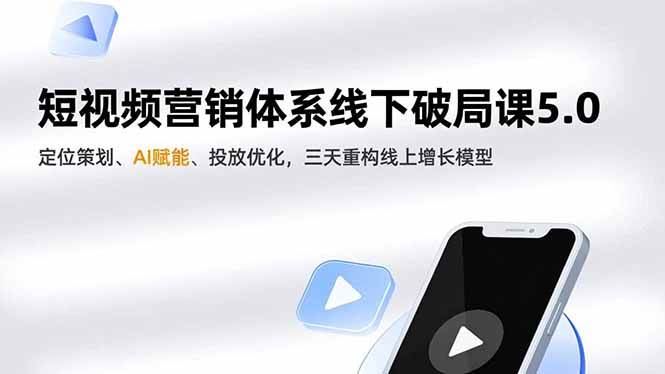 （16816期）短视频营销体系线下破局课5.0，定位策划、AI赋能、投放优化，三天重构线上增长模型-优优云网创
