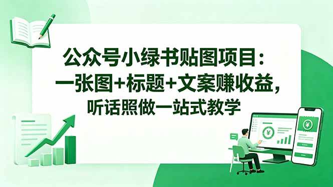 （18527期）公众号小绿书贴图项目：一张图+标题+文案赚收益，听话照做一站式教学-优优云网创