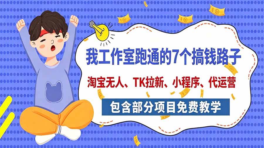 （20918期）我工作室跑通的7个搞钱路子，今天全盘托出，包含部分项目免费教学（淘宝、拉新、小程序、代运营）-优优云网创