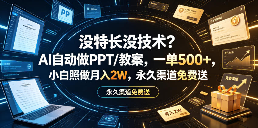 没特长没技术?AI自动做PPT/教案,一单500+,小白照做月入2W,永久渠道免费送【揭秘】-优优云网创