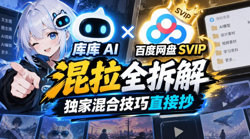 库库AI×百度网盘SVIP混拉全拆解，独家混合技巧直接抄-优优云网创