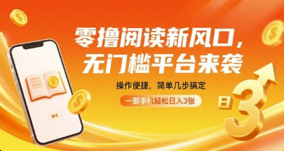 零撸阅读新风口，无门槛平台来袭，操作便捷，简单几步搞定，一部手机轻松日入3张【揭秘】-优优云网创