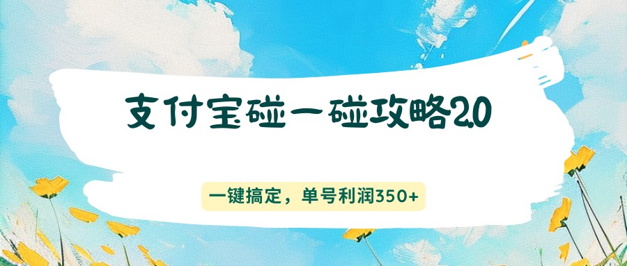 支付宝碰一碰攻略2.0，一键搞定，单号利润350+-优优云网创