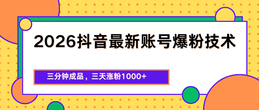 2026抖音最新爆粉技术，三分钟成品，三天涨粉1000+-优优云网创