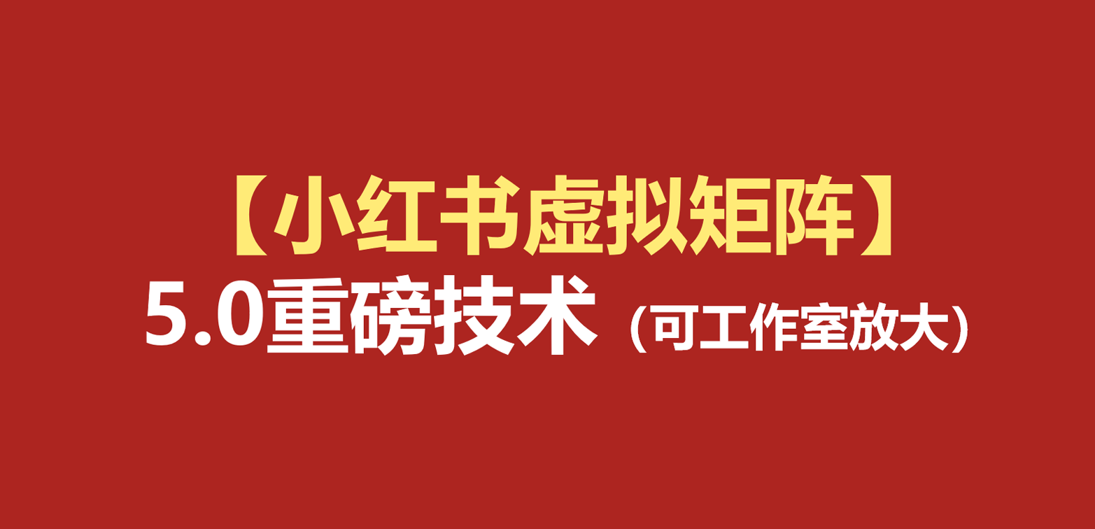 小红书虚拟矩阵5.0：AI原创虚拟品+4带1自动化AI发笔记+测款怼款双模式（可工作室放大-优优云网创