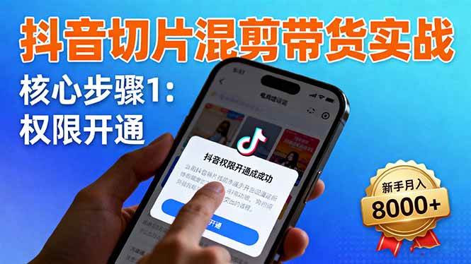 （16319期）抖音切片混剪带货实战：权限开通、商品挂车、混剪手法，新手月入8000+-优优云网创
