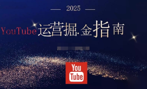 2025油管YouTuBe运营掘金指南，全方位帮你从零搭建油管运营体系-优优云网创