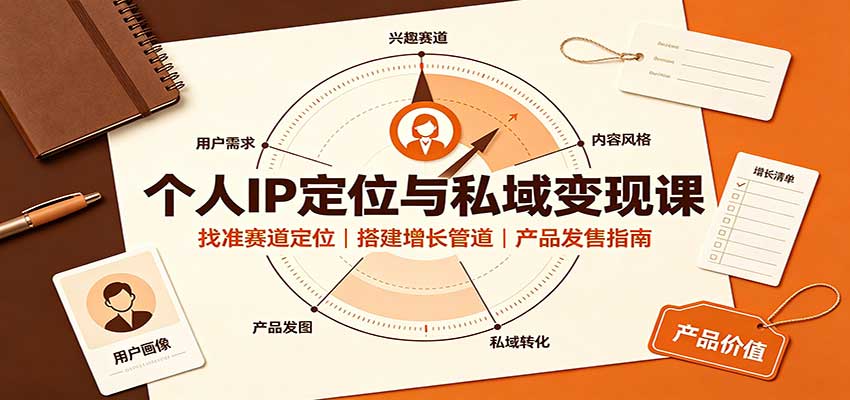 个人IP定位与私域变现课:找准赛道定位,搭建增长管道,产品发售指南-优优云网创