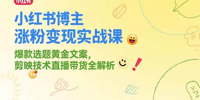 （15328期）小红书博主涨粉变现实战课，爆款选题黄金文案，剪映技术直播带货全解析-优优云网创