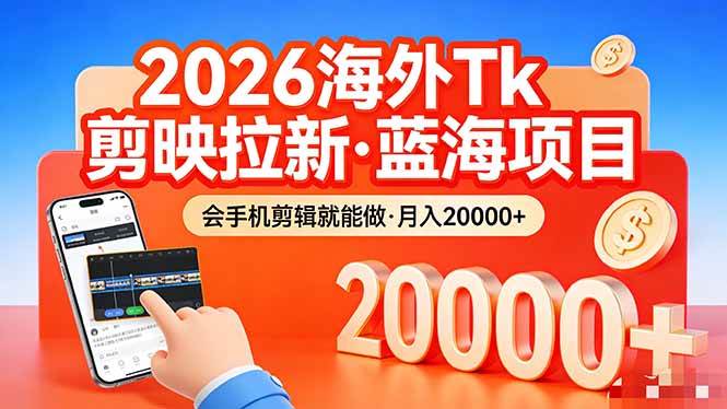 （17929期）26年最新海外Tk剪映拉新，蓝海项目，会手机剪辑就可以做，月入20000＋-优优云网创