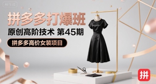 拼多多打爆班原创高阶技术第45期，拼多多高价女装项目-优优云网创