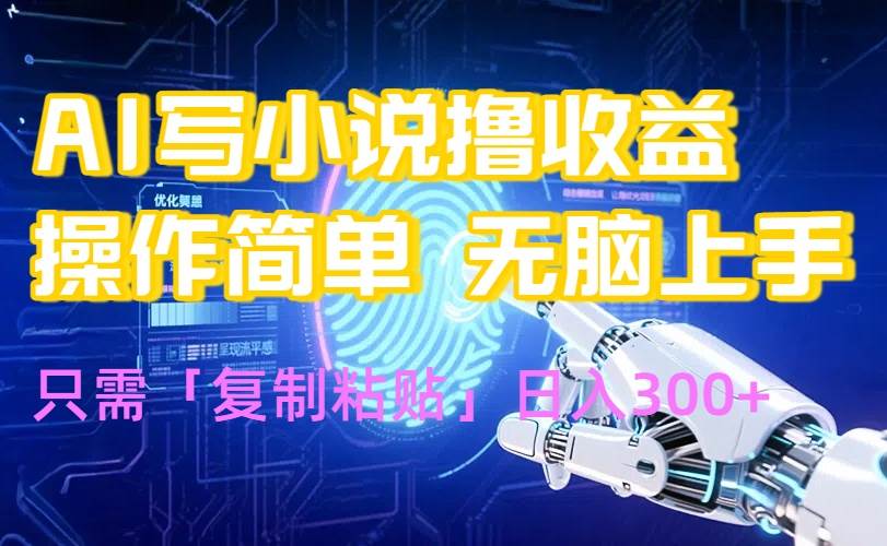 （15659期）AI写小说爆火玩法，小白也能无脑操作，复制粘贴日入300+-优优云网创