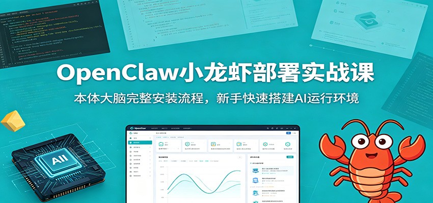 OpenClaw小龙虾部署实战课:本体大脑完整安装流程,新手快速搭建AI运行环境 OpenClaw小龙虾部署实战课:本体大脑完整安装流程,新手快速搭建AI运行环境
