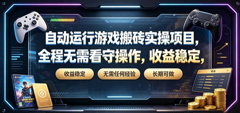 自动运行游戏搬砖实操项目,全程无需看守操作,收益稳定,无需任何经验,长期可做【揭秘】-优优云网创