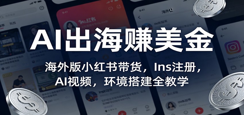 AI出海赚美金：海外版小红书带货，Ins注册，AI视频，环境搭建全教学-优优云网创
