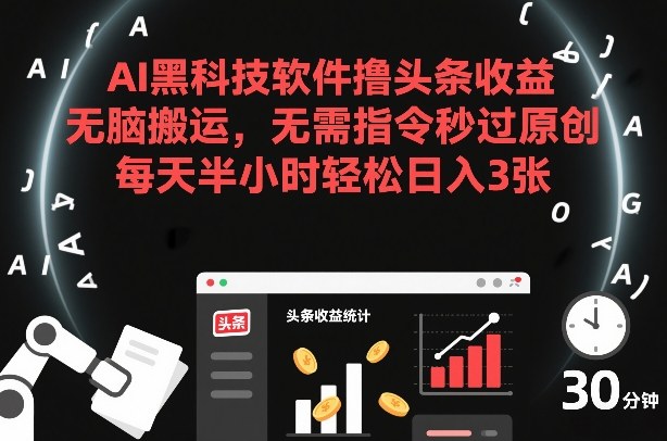 AI黑科技软件撸头条收益,无脑搬运,无需指令秒过原创,每天半小时轻松日入3张【揭秘】-优优云网创