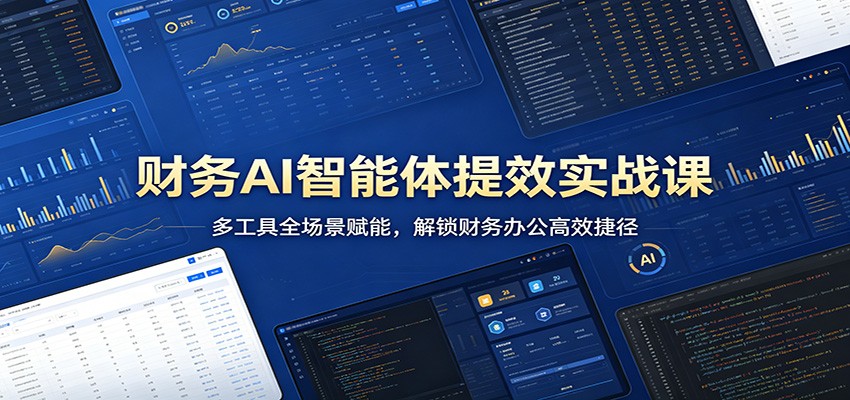 财务AI智能体提效实战课：多工具全场景赋能，解锁财务办公高效捷径-优优云网创