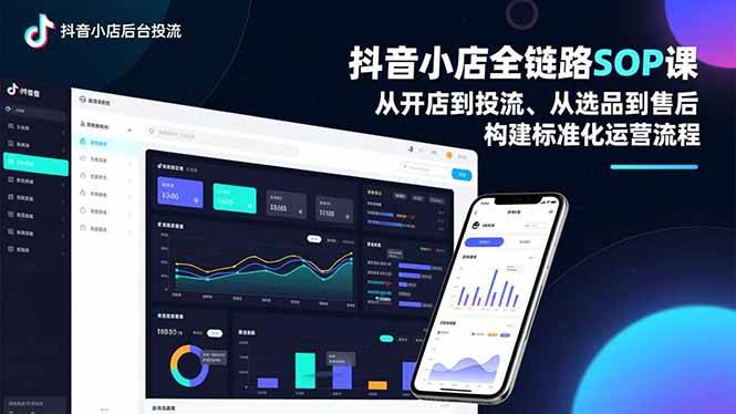 （16852期）抖音小店全链路SOP课，从开店到投流、从选品到售后，构建标准化运营流程-优优云网创