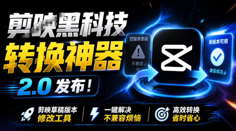 最新剪映黑科技转换神器2.0发布!剪映草稿版本修改工具,一键解决剪映草稿不兼容烦恼,完全免费-优优云网创