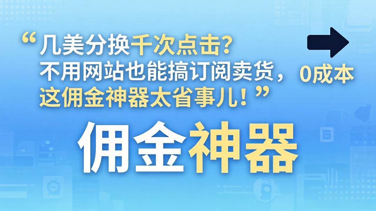 （17855期）几美分换千次点击？不用网站也能搞订阅卖货，这佣金神器太省事儿！-优优云网创
