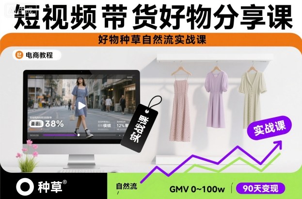 短视频带货好物分享课,好物种草自然流实战课-优优云网创