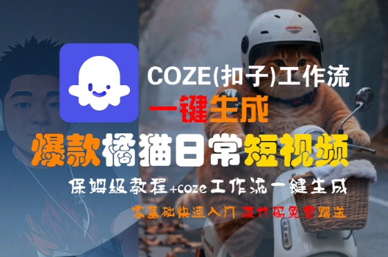 COZE(扣子)工作流一键生成爆款橘猫日常短视频，保姆级教程，零基础快速入门-优优云网创