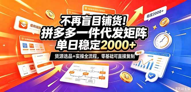 （20955期）不再盲目铺货！拼多多一件代发矩阵落地攻略，提供优质货源店铺运营全流程，零基础可直接复制-优优云网创