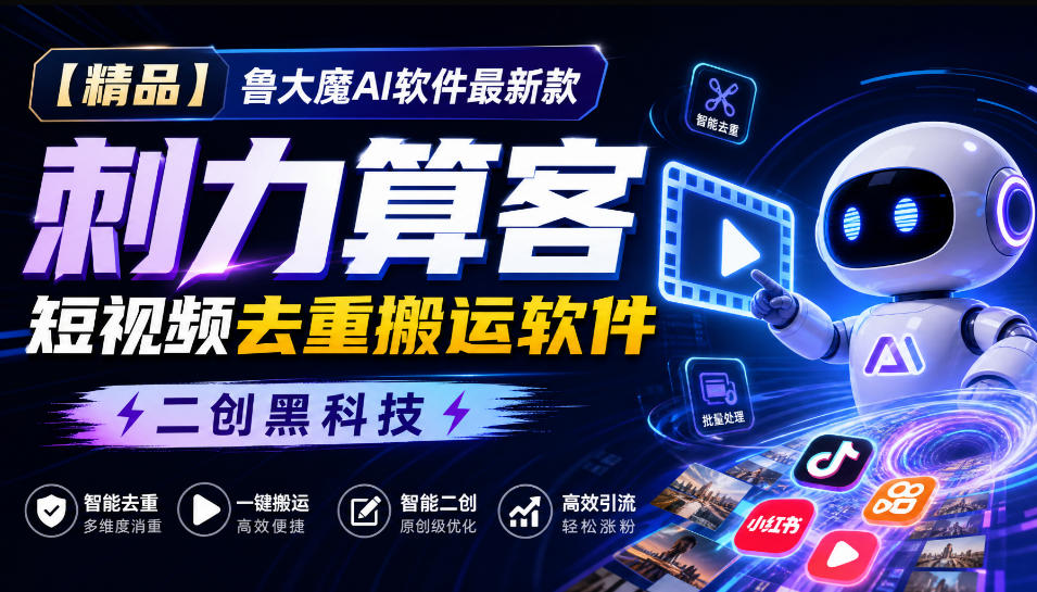 【精品】鲁大魔AI软件最新款刺力算客短视频去重搬运软件二创黑科技-优优云网创