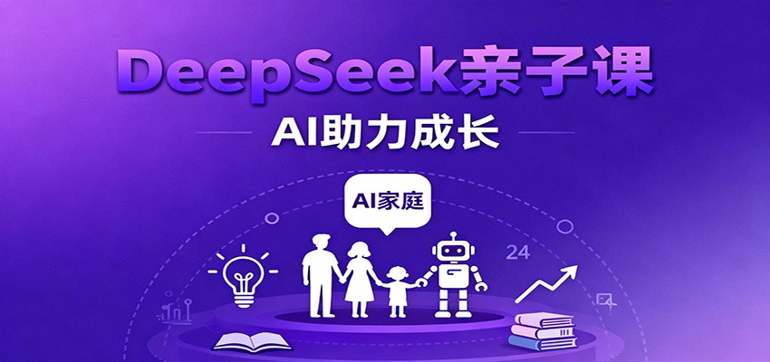 DeepSeek亲子课：学科突破、错题终结、志愿填报、AI助力家庭学习与成长-优优云网创