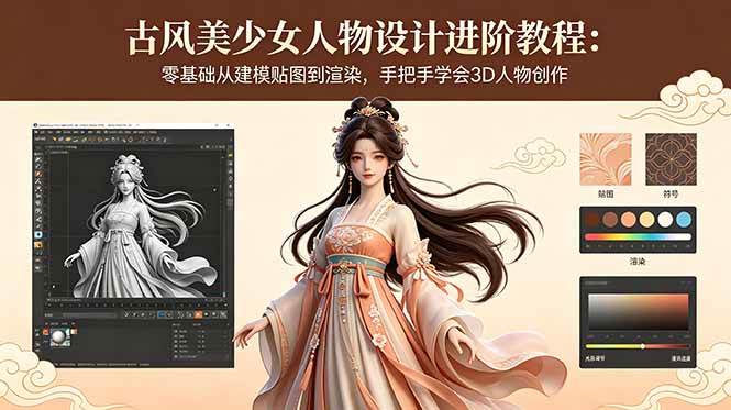 (18582期)古风美少女人物设计进阶教程:零基础从建模贴图到渲染,手把手学会3D人物创作-优优云网创