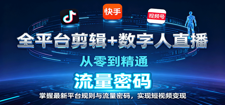 全平台剪辑+数字人直播，从零到精通，掌握最新平台规则与流量密码，实现短视频变现-优优云网创