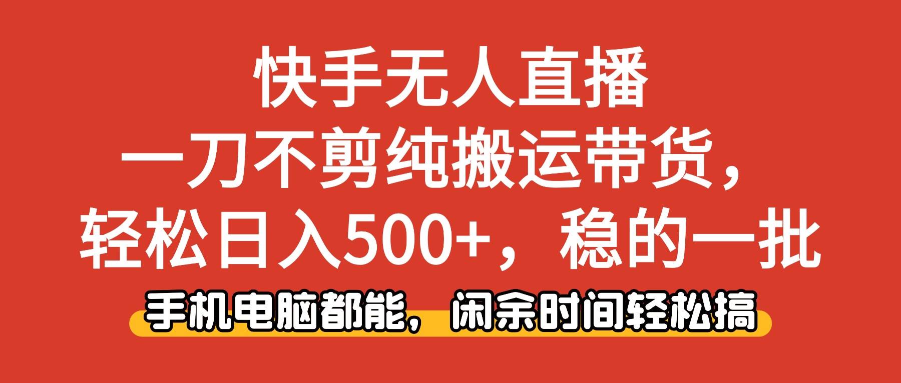 （16497期）快手无人直播，一刀不剪纯搬运带货轻松日入500+，稳的一批，手机电脑都…-优优云网创