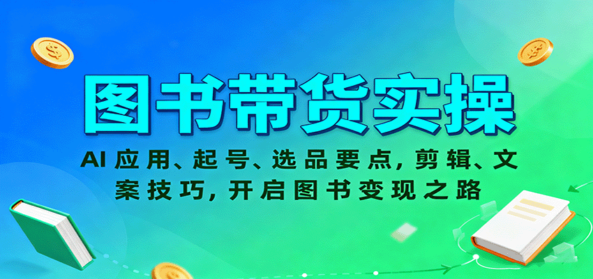 图书带货实操，AI应用、起号、选品要点，剪辑、文案技巧，开启图书变现之路-优优云网创